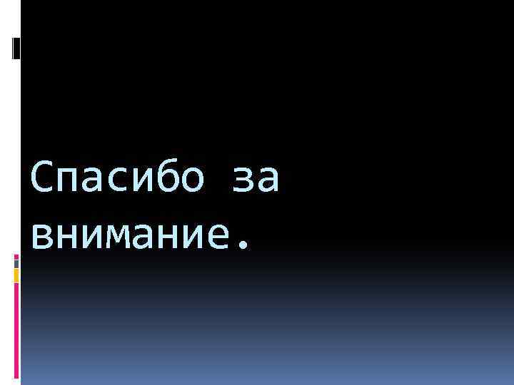 Спасибо за внимание. 