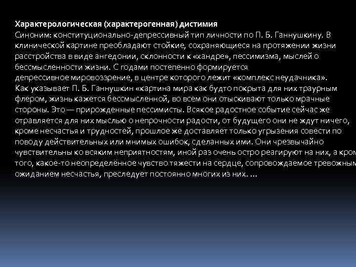 Характерологическая (характерогенная) дистимия Синоним: конституционально-депрессивный тип личности по П. Б. Ганнушкину. В клинической картине