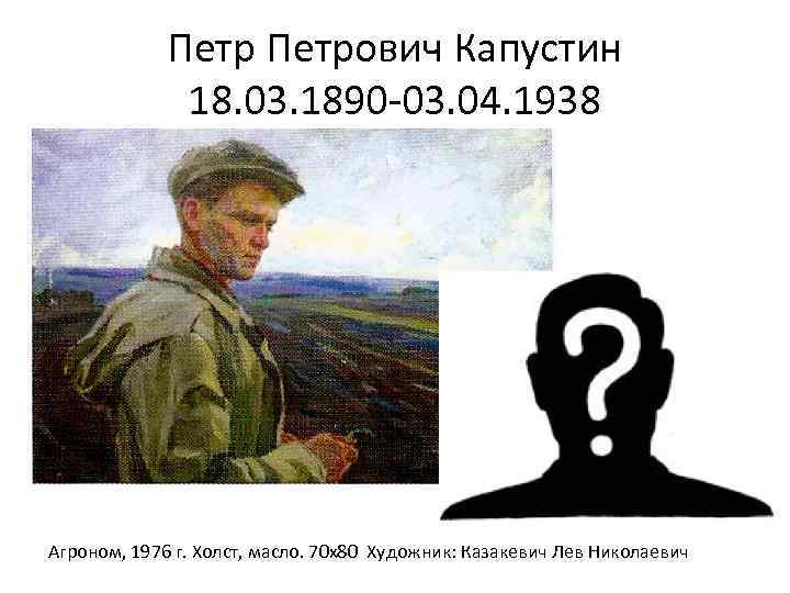 Петрович Капустин 18. 03. 1890 -03. 04. 1938 Агроном, 1976 г. Холст, масло. 70