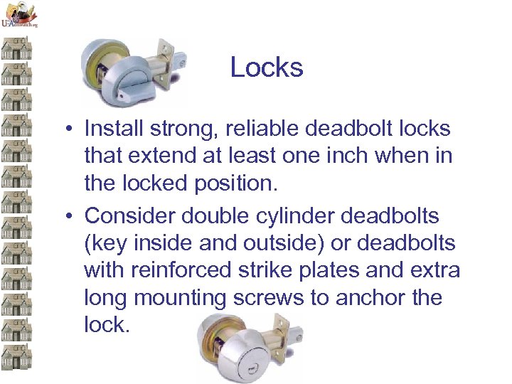 Locks • Install strong, reliable deadbolt locks that extend at least one inch when