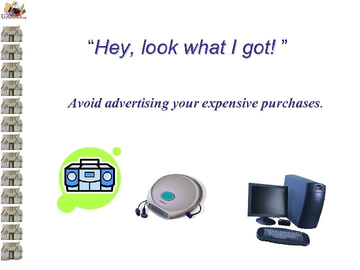 “Hey, look what I got! ” Avoid advertising your expensive purchases. 