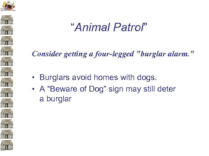 “Animal Patrol” Consider getting a four-legged "burglar alarm. " • Burglars avoid homes with