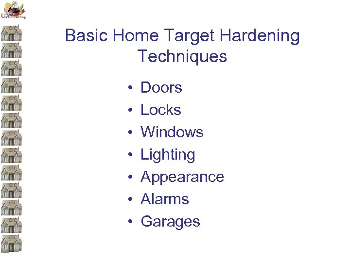 Basic Home Target Hardening Techniques • • Doors Locks Windows Lighting Appearance Alarms Garages