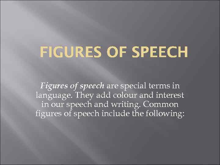FIGURES OF SPEECH Figures of speech are special terms in language. They add colour