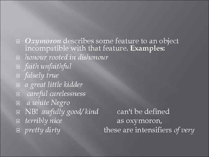  Oxymoron describes some feature to an object incompatible with that feature. Examples: honour