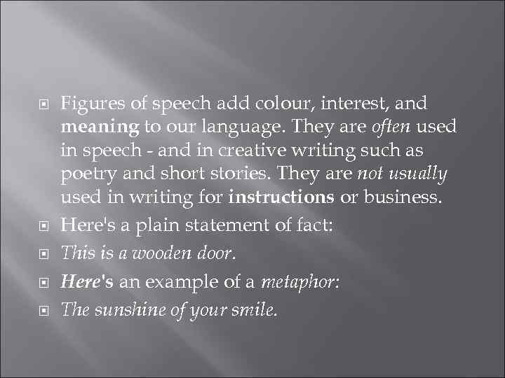  Figures of speech add colour, interest, and meaning to our language. They are