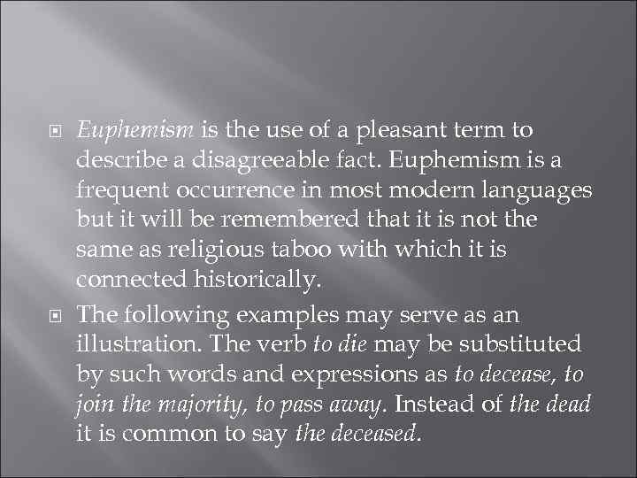  Euphemism is the use of a pleasant term to describe a disagreeable fact.