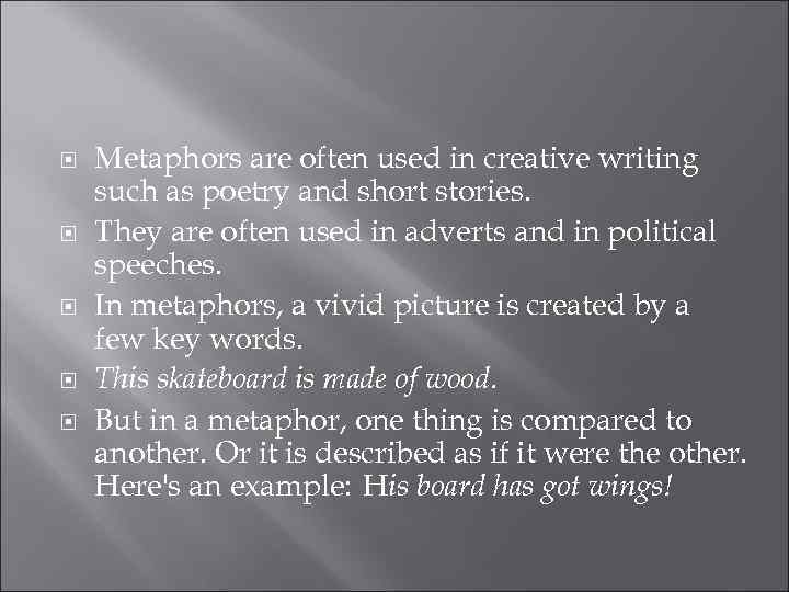  Metaphors are often used in creative writing such as poetry and short stories.