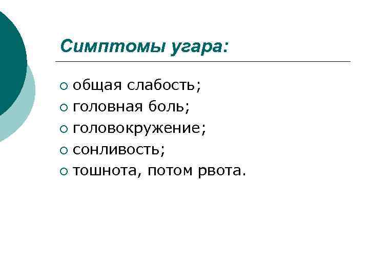 Симптомы угара: общая слабость; ¡ головная боль; ¡ головокружение; ¡ сонливость; ¡ тошнота, потом