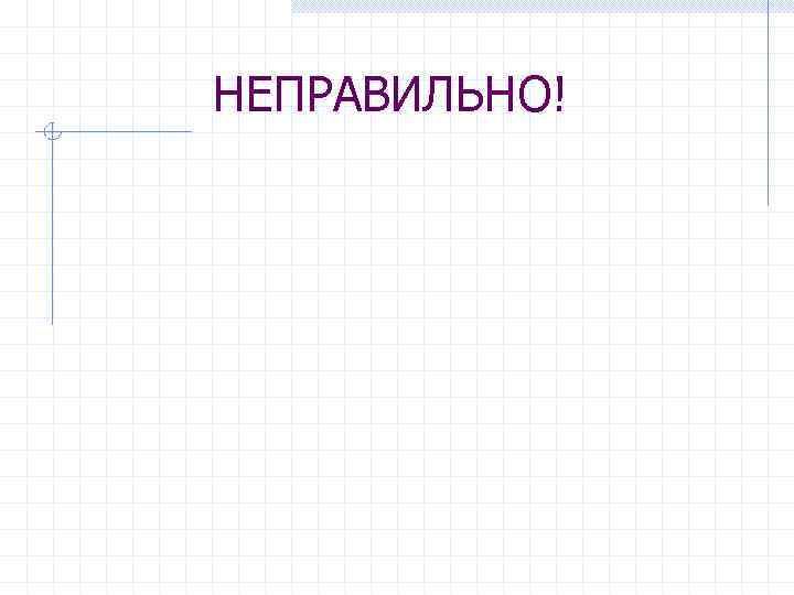 НЕПРАВИЛЬНО! 