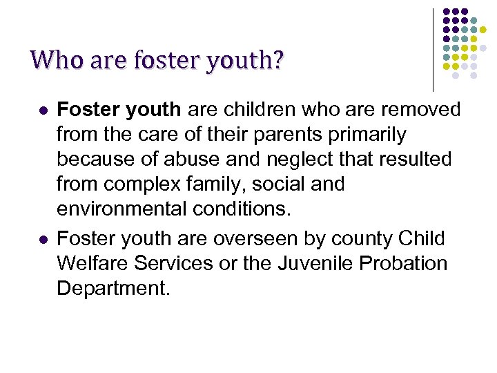 Who are foster youth? l l Foster youth are children who are removed from