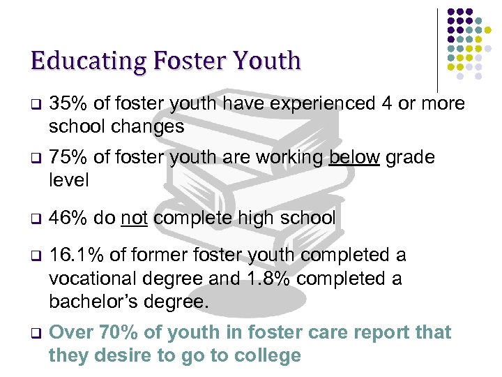 Educating Foster Youth q 35% of foster youth have experienced 4 or more school