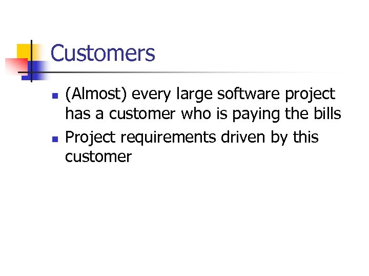 Customers n n (Almost) every large software project has a customer who is paying