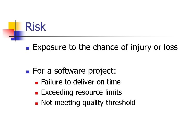 Risk n Exposure to the chance of injury or loss n For a software