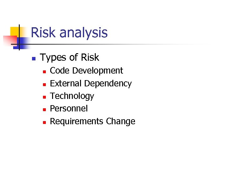 Risk analysis n Types of Risk n n n Code Development External Dependency Technology