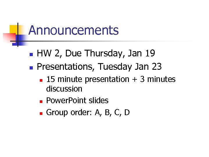 Announcements n n HW 2, Due Thursday, Jan 19 Presentations, Tuesday Jan 23 n