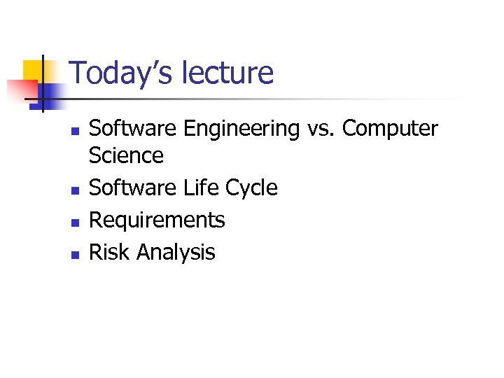 Today’s lecture n n Software Engineering vs. Computer Science Software Life Cycle Requirements Risk