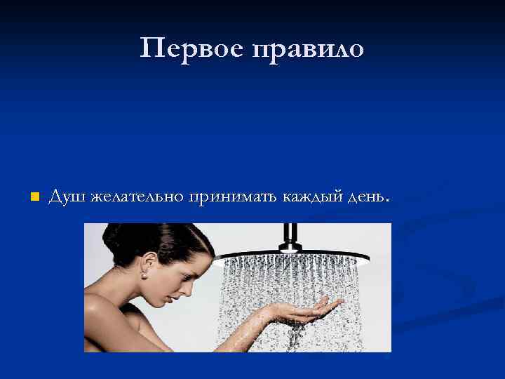 Первое правило n Душ желательно принимать каждый день. 