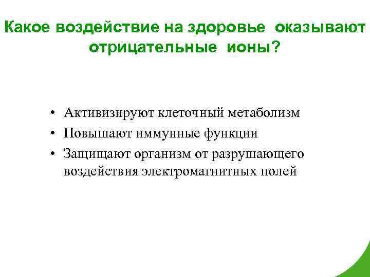 Какое воздействие на здоровье оказывают отрицательные ионы? • Активизируют клеточный метаболизм • Повышают иммунные