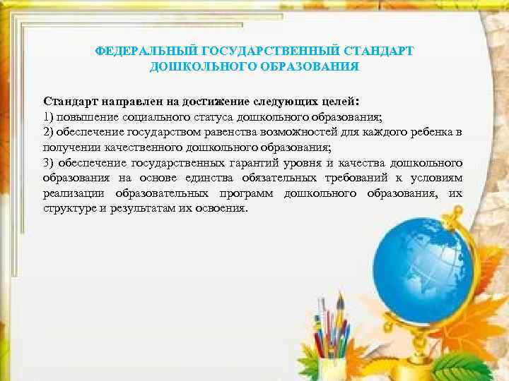 ФЕДЕРАЛЬНЫЙ ГОСУДАРСТВЕННЫЙ СТАНДАРТ ДОШКОЛЬНОГО ОБРАЗОВАНИЯ Стандарт направлен на достижение следующих целей: 1) повышение социального
