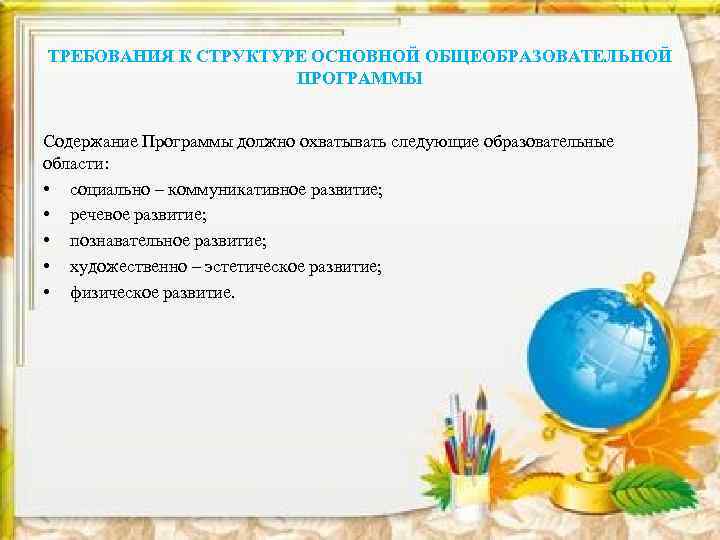 ТРЕБОВАНИЯ К СТРУКТУРЕ ОСНОВНОЙ ОБЩЕОБРАЗОВАТЕЛЬНОЙ ПРОГРАММЫ Содержание Программы должно охватывать следующие образовательные области: •