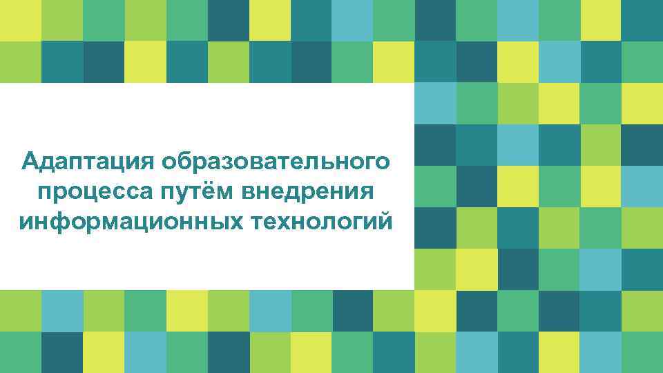 Адаптация образовательного процесса путём внедрения информационных технологий 