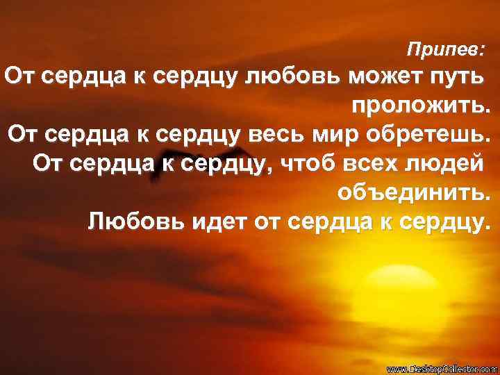 Припев: От сердца к сердцу любовь может путь проложить. От сердца к сердцу весь