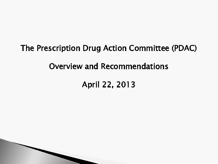 The Prescription Drug Action Committee (PDAC) Overview and Recommendations April 22, 2013 