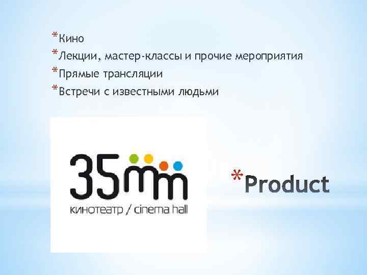 *Кино *Лекции, мастер-классы и прочие мероприятия *Прямые трансляции *Встречи с известными людьми * 