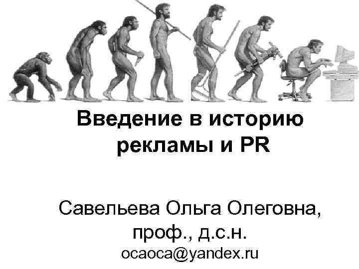 Введение в историю рекламы и PR Савельева Ольга Олеговна, проф. , д. с. н.