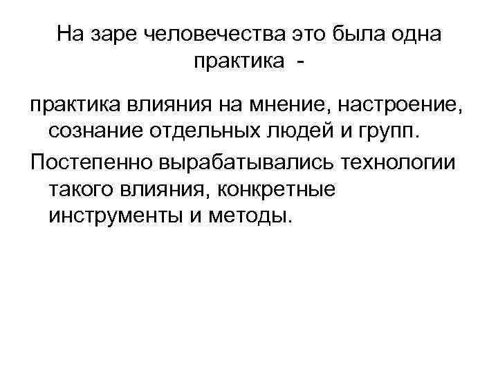 На заре человечества это была одна практика - практика влияния на мнение, настроение, сознание
