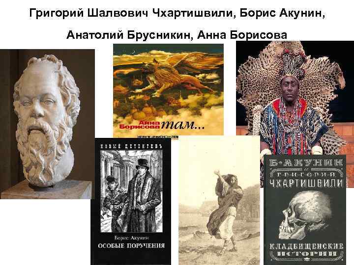 Григорий Шалвович Чхартишвили, Борис Акунин, Анатолий Брусникин, Анна Борисова 