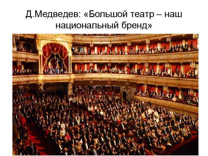 Д. Медведев: «Большой театр – наш национальный бренд» 