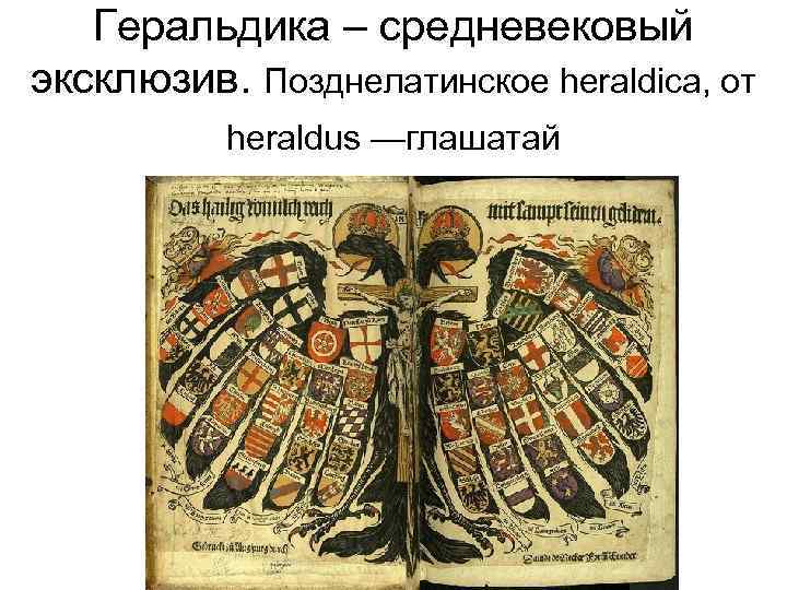 Геральдика – средневековый эксклюзив. Позднелатинское heraldica, от heraldus —глашатай 