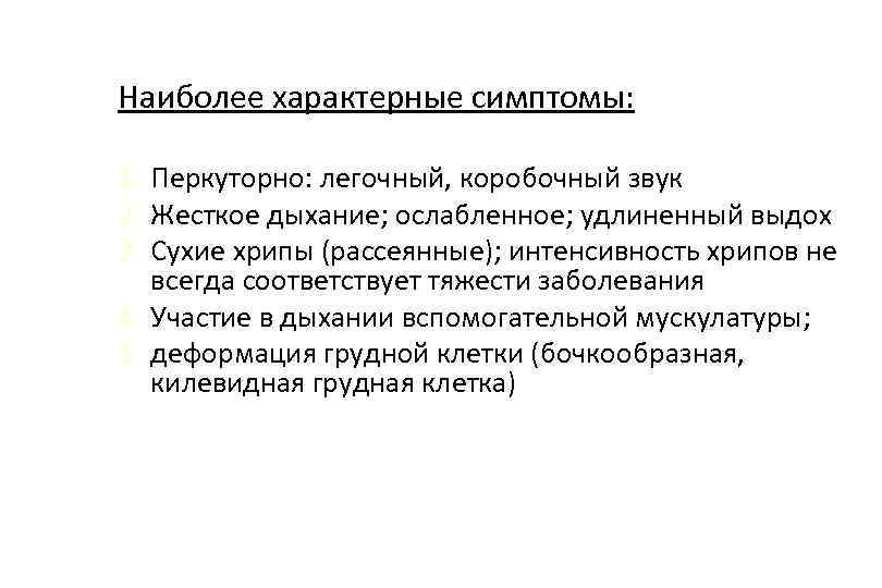 Наиболее характерные симптомы: 1. Перкуторно: легочный, коробочный звук 2. Жесткое дыхание; ослабленное; удлиненный выдох