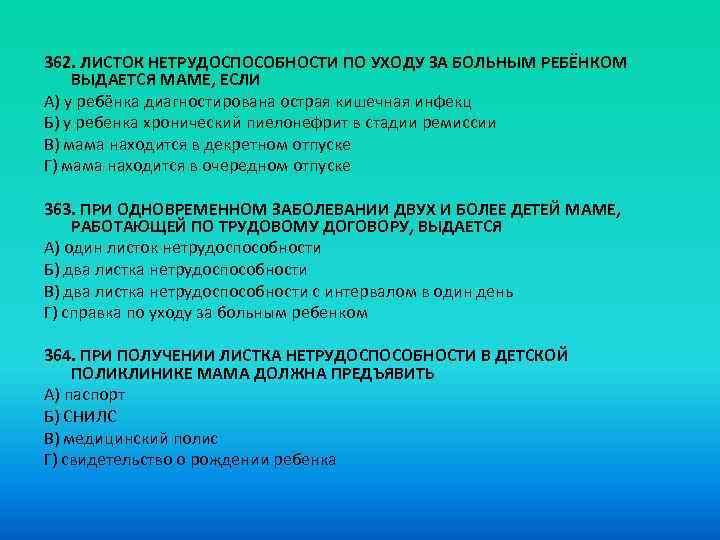 362. ЛИСТОК НЕТРУДОСПОСОБНОСТИ ПО УХОДУ ЗА БОЛЬНЫМ РЕБЁНКОМ ВЫДАЕТСЯ МАМЕ, ЕСЛИ A) у ребёнка