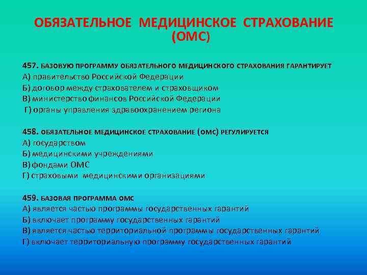 ОБЯЗАТЕЛЬНОЕ МЕДИЦИНСКОЕ СТРАХОВАНИЕ (ОМС) 457. БАЗОВУЮ ПРОГРАММУ ОБЯЗАТЕЛЬНОГО МЕДИЦИНСКОГО СТРАХОВАНИЯ ГАРАНТИРУЕТ A) правительство Российской