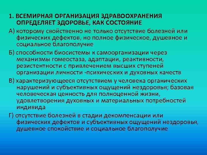 1. ВСЕМИРНАЯ ОРГАНИЗАЦИЯ ЗДРАВООХРАНЕНИЯ ОПРЕДЕЛЯЕТ ЗДОРОВЬЕ, КАК СОСТОЯНИЕ A) которому свойственно не только отсутствие