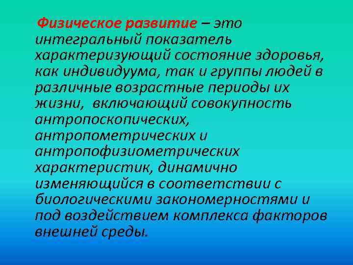  Физическое развитие – это интегральный показатель характеризующий состояние здоровья, как индивидуума, так и