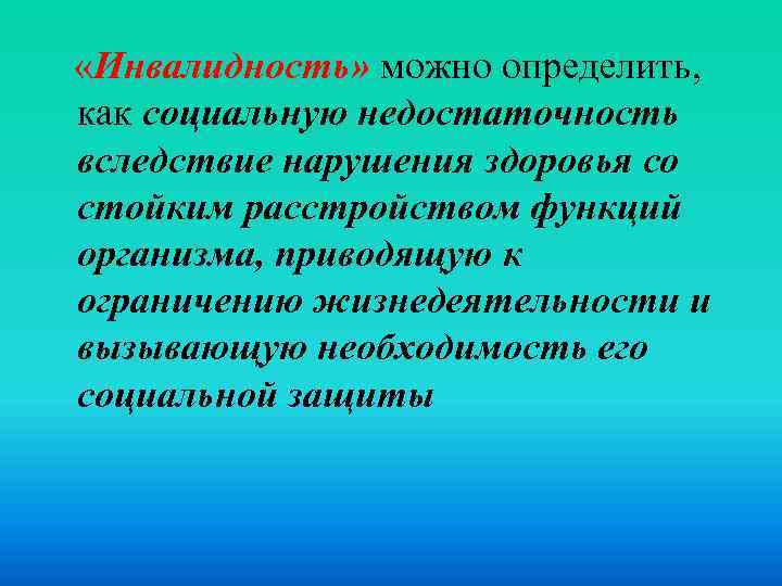  «Инвалидность» можно определить, как социальную недостаточность вследствие нарушения здоровья со стойким расстройством функций