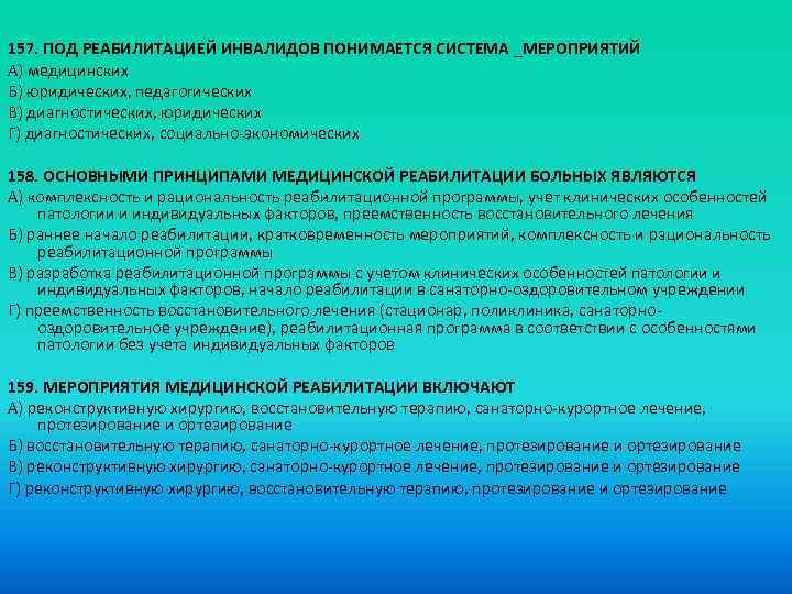 157. ПОД РЕАБИЛИТАЦИЕЙ ИНВАЛИДОВ ПОНИМАЕТСЯ СИСТЕМА _МЕРОПРИЯТИЙ A) медицинских Б) юридических, педагогических B) диагностических,