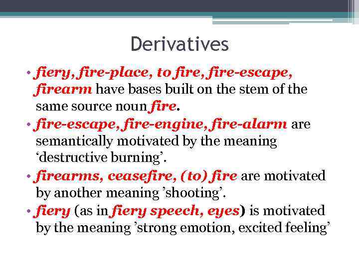 Derivatives • fiery, fire-place, to fire, fire-escape, firearm have bases built on the stem