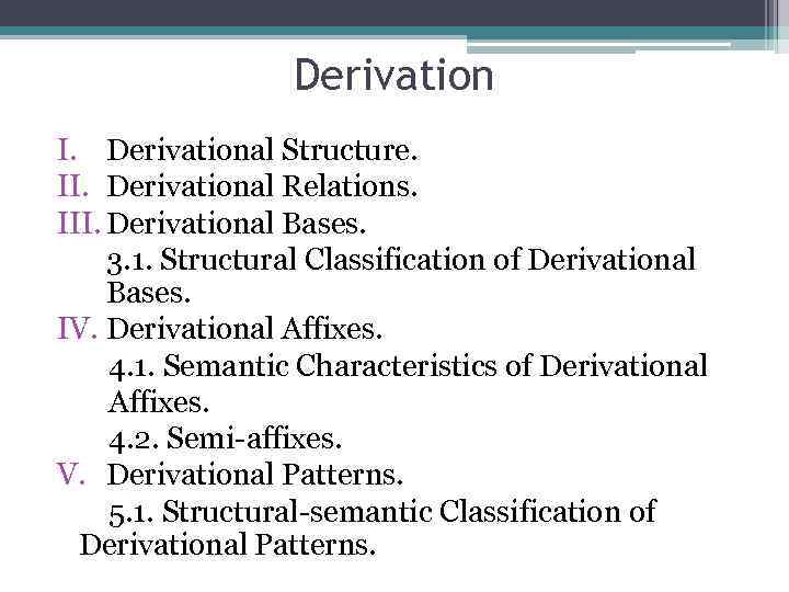 Derivation I. Derivational Structure. II. Derivational Relations. III. Derivational Bases. 3. 1. Structural Classification