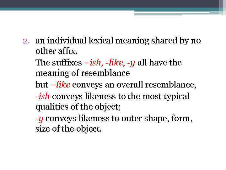 2. an individual lexical meaning shared by no other affix. The suffixes –ish, -like,