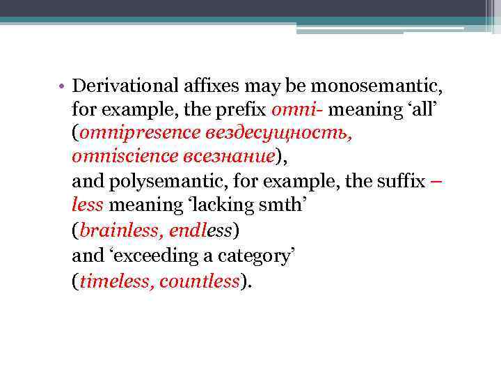  • Derivational affixes may be monosemantic, for example, the prefix omni- meaning ‘all’