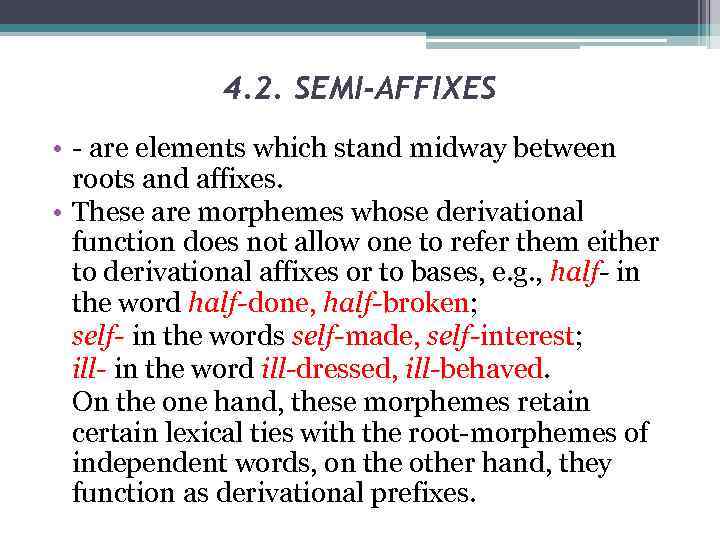 4. 2. SEMI-AFFIXES • - are elements which stand midway between roots and affixes.