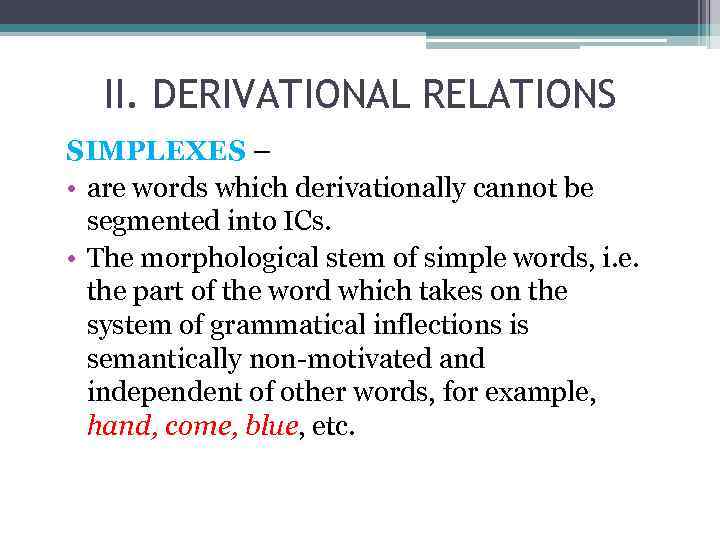 II. DERIVATIONAL RELATIONS SIMPLEXES – • are words which derivationally cannot be segmented into