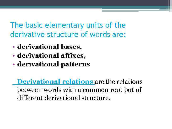 The basic elementary units of the derivative structure of words are: • derivational bases,