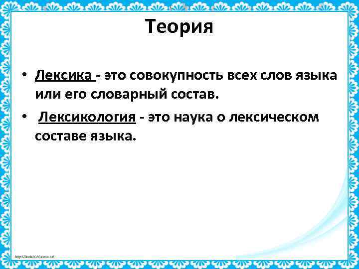 Теория • Лексика - это совокупность всех слов языка или его словарный состав. •