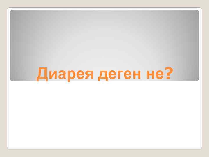 Диарея деген не? 